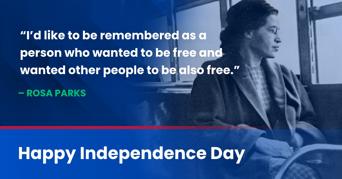 Happy Independence Day - Image of Rosa Parks on a bus. Quote: I'd like to be remembered as a person who wanted to be free and wanted other people to be also free. – Rosa Parks